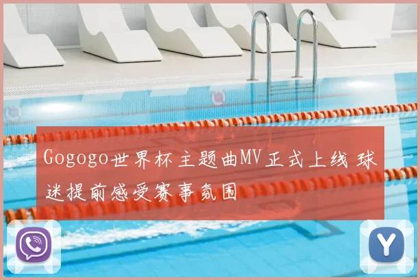 Gogogo世界杯主题曲MV正式上线 球迷提前感受赛事氛围