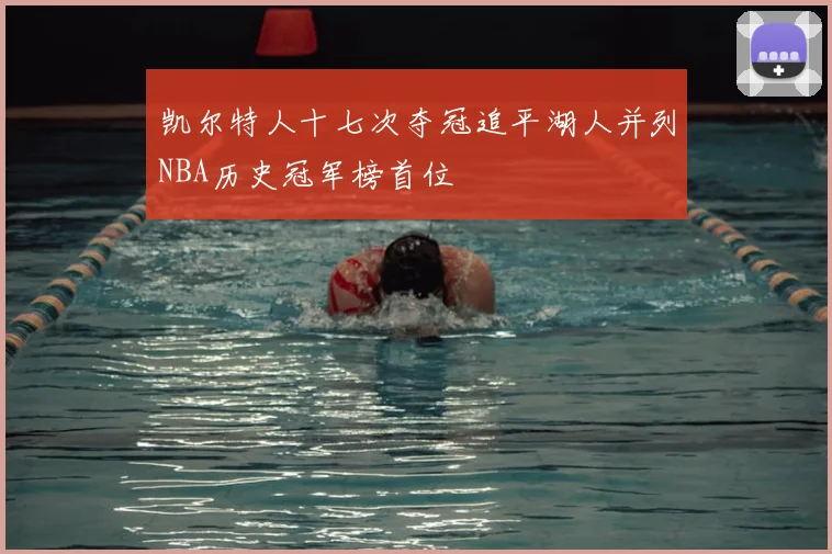 凯尔特人十七次夺冠追平湖人并列NBA历史冠军榜首位