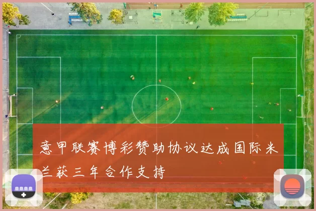 意甲联赛博彩赞助协议达成国际米兰获三年合作支持