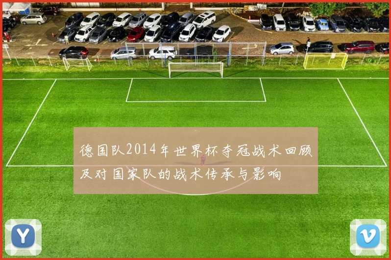 德国队2014年世界杯夺冠战术回顾及对国家队的战术传承与影响