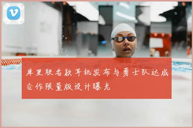 库里联名款耳机发布与勇士队达成合作限量版设计曝光